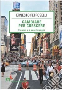 Cambiare per la crescere. L'uomo e i suoi bisogni
