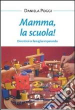 Mamma, la scuola! Divertirsi in famiglia imparando