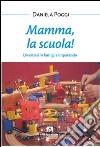 Mamma, la scuola! Divertirsi in famiglia imparando libro