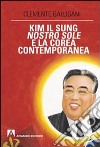 Kim Il Sung, nostro sole, e la Corea contemporanea libro