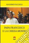 Papa Francesco e la «Chiesa-mondo» libro
