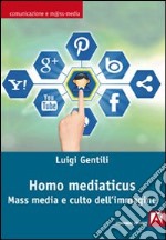 Homo mediaticus. Mass media e culto dell'immagine libro