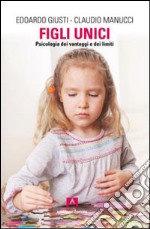 Figli unici. Psicologia dei vantaggi e dei limiti libro