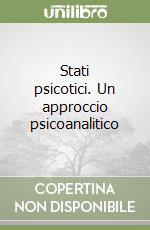 Stati psicotici. Un approccio psicoanalitico