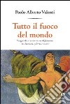 Tutto il fuoco del mondo. Viaggio di un riservista in Afghanistan tra fantasmi, polvere e morte libro di Valenti Alberto