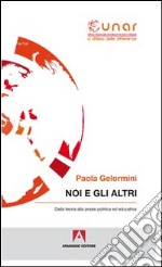 Noi e gli altri. Dalla teoria alla prassi politica ed educativa. Con CD-ROM