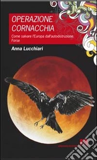 Operazione cornacchia. Come salvare l'Europa dall'autodistruzione. Forse libro