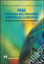 PEAC. Psicologia dell'evoluzione armonica della coscienza. Un approccio evolutivo per la crescita interiore libro