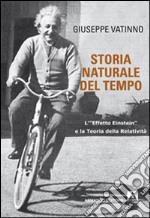 Storia naturale del tempo. L'«effetto Einstein» e la teoria della relatività libro