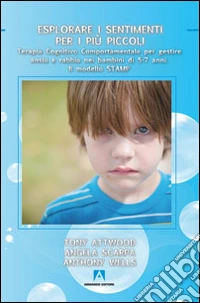 Esplorare i sentimenti per i più piccoli. Terapia cognitivo comportamentale per gestire ansia e rabbia nei bambini di 5-7 anni. Il modello STAMP