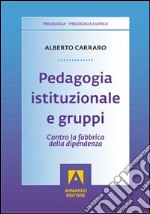 Pedagogia istituzionale e gruppi. Contro la fabbrica della dipendenza libro