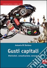 Gusti capitali. Distinzioni, comunicazione, consumo libro