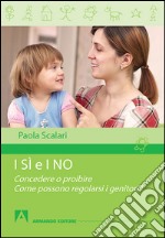 I sì e i no. Concedere o proibire. Come possono regolarsi i genitori? libro