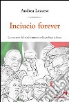 Inciucio forever. La costante del trasformismo della politica italiana libro