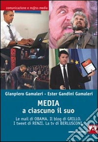 Media: a ciascuno il suo. Le mail di Obama. Il blog di Grillo. I tweet di Renzi. La tv di Berlusconi