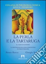 La perla e la tartaruga. Il caso di Sandro. La metodologia dell'incontro in psicoterapia libro