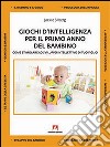 Giochi d'intelligenza per il primo anno del bambino. Come sviluppare lo sviluppo intellettivo di tuo figlio libro