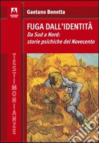 Fuga dall'identità. Da Sud a Nord: storie psichiche del Novecento