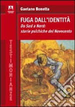 Fuga dall'identità. Da Sud a Nord: storie psichiche del Novecento libro