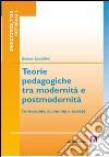 Teorie pedagogiche tra modernità e postmodernità. Formazione, economia e società libro