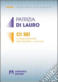 Ci sei. Lo yoga dalla parte della disabilità... e non solo libro