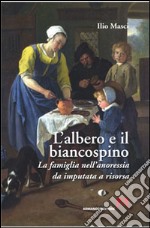 L'albero e il biancospino. La famiglia nell'anoressia da imputata a risorsa libro