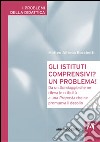 Gli istituti comprensivi? Un problema! Da un sondaggio che ne rileva le criticità a una proposta che ne promuova il decollo libro