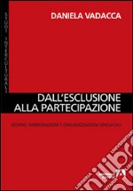 Dall'esclusione alla partecipazione. Donne, immigrazioni e organizzazioni sindacali libro