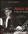 Paolo VI papa del dialogo. Ediz. illustrata libro