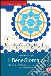 Il BeneGiornale. Alla ricerca del bene da promuovere e da diffondere per stare meglio libro di Marzi Massimo