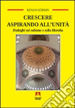 Crescere aspirando all'unità. Dialoghi sul sufismo e sulla filosofia libro