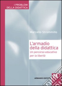 L'armadio della didattica. Un percorso educativo per la libertà, Marcello  Strommillo, Armando Editore