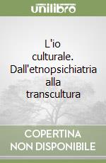 L'io culturale. Dall'etnopsichiatria alla transcultura libro