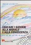 Educare i giovani alla morale e alla conoscenza. Per una palingenesi di etica e di ragione libro di Ancona Ratti Anna Maria