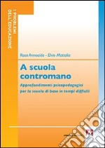 A scuola contromano. Approfondimenti psicopedagogici per la scuola di base in tempi difficili libro