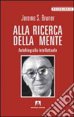 Alla ricerca della mente. Autobiografia intellettuale libro