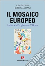 Il mosaico europeo. Lettera all'ungherese Vittoria libro