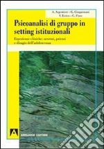 Psicoanalisi di gruppo in setting istituzionali. Esperienze cliniche: nevrosi, psicosi e disagio dell'adolescenza