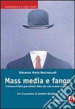 Mass media e fango. I clamorosi falsi giornalistici delle più note testate nazionali libro