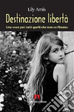 Destinazione libertà. Una voce per tutti quelli che non ce l'hanno libro