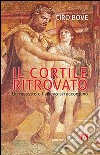 Il cortile ritrovato. Un maestro e l'allievo si raccontano libro di Bove Ciro