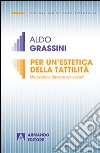 Per un'estetica della tattilità. Ma esistono davvero le arti visive? libro di Grassini Aldo