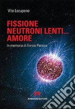 Fusione, neutroni lenti... amore. In memoria di Enrico Persico libro