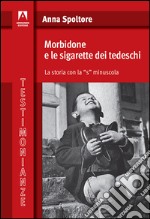 Morbidone e le sigarette dei tedeschi. La storia con la «s» minuscola libro