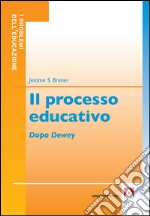 Il processo educativo. Dopo Dewey libro