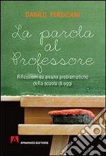 La parola al professore. Riflessioni su alcune problematiche della scuola di oggi libro