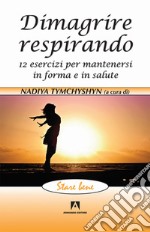 Dimagrire respirando. 12 esercizi per mantenersi in forma e in salute libro