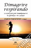 Dimagrire respirando. 12 esercizi per mantenersi in forma e in salute libro