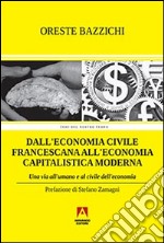 Dall'economia civile francescana all'economia capitalistica moderna. Una via all'umano e al civile dell'economia libro