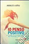 Io penso positivo. La psicologia positiva e la sua applicazione nella teatroterapia e nel counseling libro